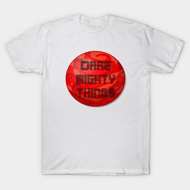 Dare mighty things T-Shirt by Pipa's design